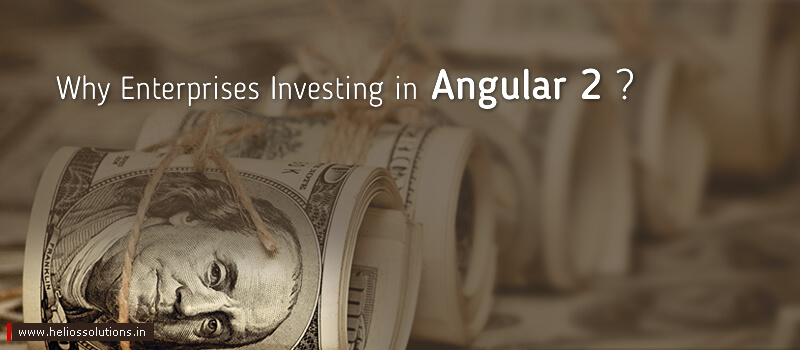 Why Enterprises are Banking on Angular 2 for Front End Development?