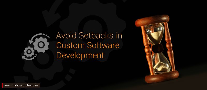 How to Avoid Setbacks in Custom Software Development?