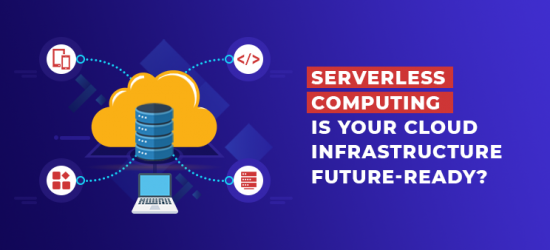 Serverless Computing - Is Your Cloud Infrastructure Future-Ready