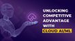 Unlocking Competitive Advantage with Cloud AI-ML